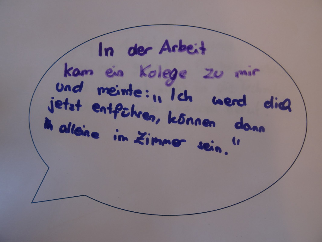 Zitat: "In der Arbeit kam ein Kollege zu mir und meinte: "Ich werd dich jetzt entführen, können dann ganz alleine im Zimmer sein."
